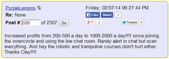 Increased profits from 200-500 a day to 1000-2000 a day!!!! since joining the innercircle and using the live chat room. Rarely alert in chat but scan everything. And het the robotic and trampoline courses didn't hurt either. Thanks Clay!!!!