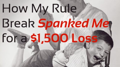 How My Rule Break Spanked Me for a $1,500 Loss