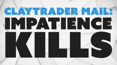 ClayTrader Mail: Impatience Kills