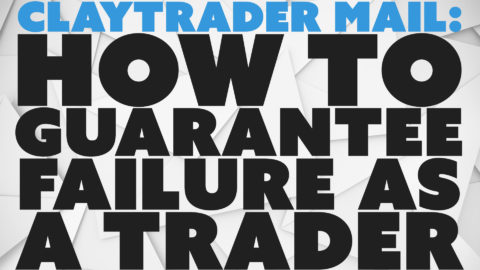 ClayTrader Mail: How to Guarantee Failure as a Trader