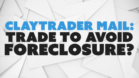 ClayTrader Mail: Trade to Avoid Foreclosure?