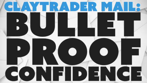 ClayTrader Mail: Bullet Proof Confidence