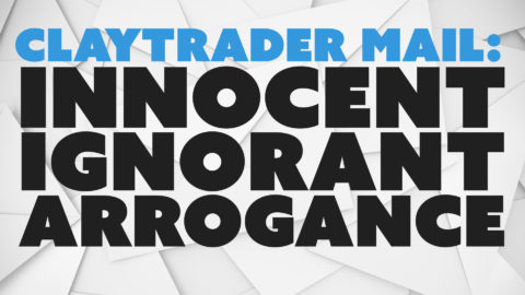ClayTrader Mail: Innocent Ignorant Arrogance
