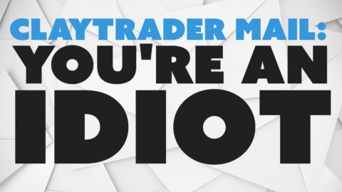 ClayTrader Mail: You're An Idiot.