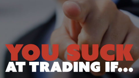 You Suck at Trading If...