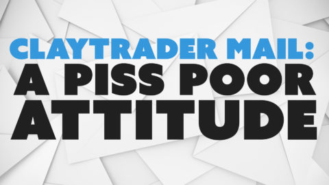 ClayTrader Mail: A Piss Poor Attitude