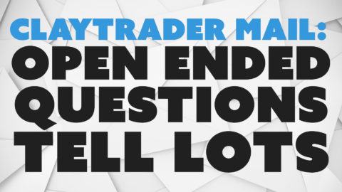 ClayTrader Mail: Open Ended Questions Tell Lots