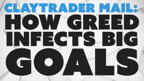 ClayTrader Mail: How Greed Infects Big Goals