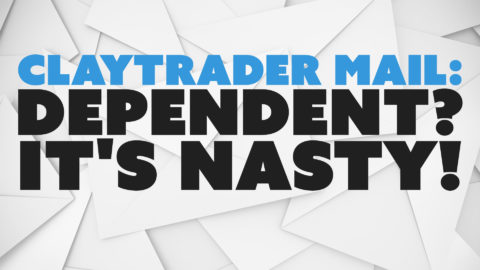 ClayTrader Mail: Dependent? It's Nasty!