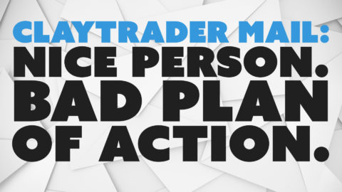ClayTrader Mail: Nice Person. Bad Plan of Action.