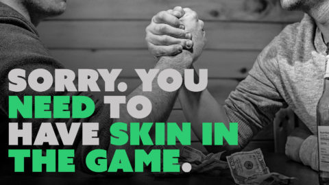 Sorry. You Need to Have Skin in the Game.
