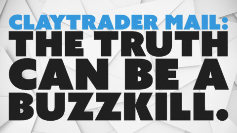 ClayTrader Mail: The Truth Can Be a Buzzkill.