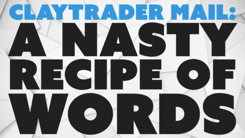 ClayTrader Mail: A NASTY Recipe of Words.