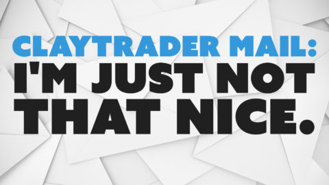 ClayTrader Mail: I'm Just NOT That Nice.
