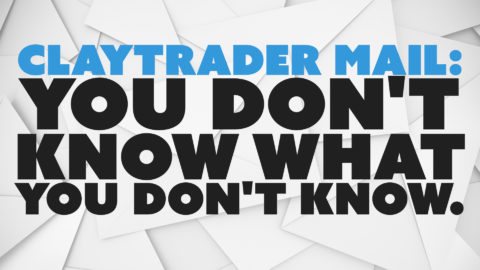 ClayTrader Mail: You Don't Know What You Don't Know.