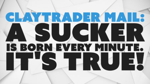 ClayTrader Mail: A Sucker is Born Every Minute. It's True!