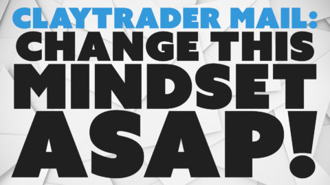 ClayTrader Mail: Change This Mindset ASAP!