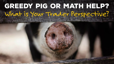 Greedy Pig or Math Help? What is Your Trader Perspective?
