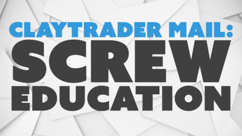 ClayTrader Mail: Screw Education.