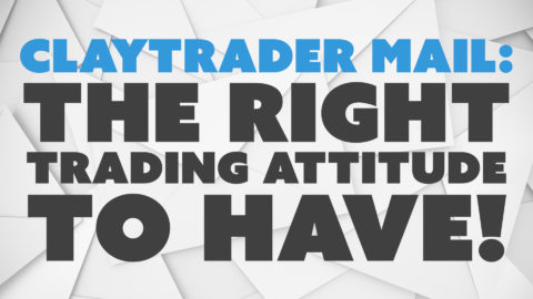 ClayTrader Mail: The RIGHT Trading Attitude to Have!