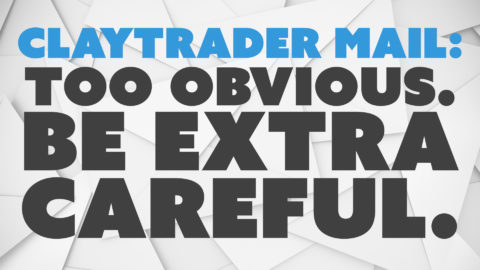 ClayTrader Mail: Too Obvious. Be Extra Careful.