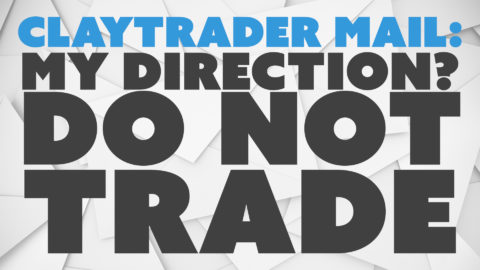 ClayTrader Mail: My Direction? DO NOT Trade.