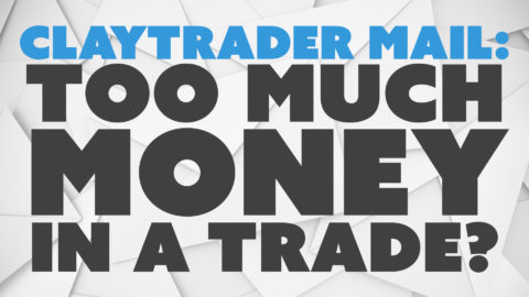 ClayTrader Mail: Too Much Money in a Trade?