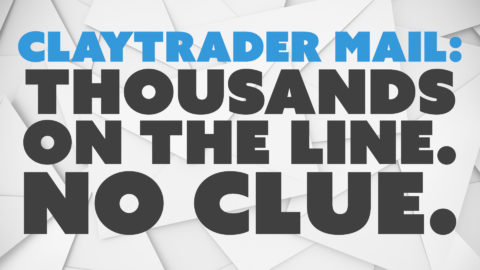 ClayTrader Mail: Thousands on the Line. No Clue.