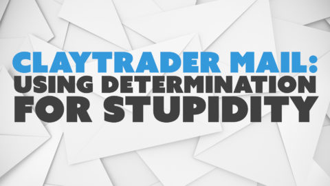 ClayTrader Mail: Using Determination for Stupidity