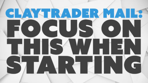 ClayTrader Mail: Focus on THIS When Starting