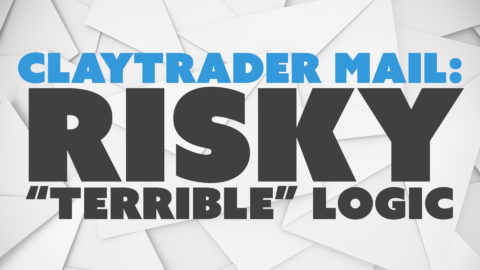ClayTrader Mail: Risky “Terrible” Logic.