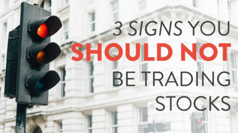 3 Signs You Should NOT Be Trading Stocks